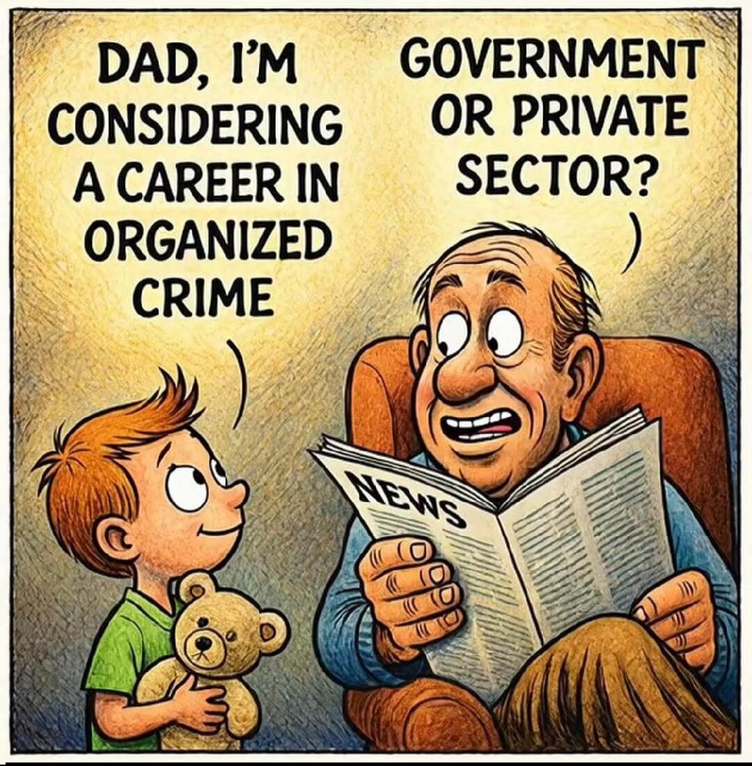 DAD, I'M CONSIDERING A CAREER IN ORGANIZED CRIME GOVERNMENT OR PRIVATE SECTOR?