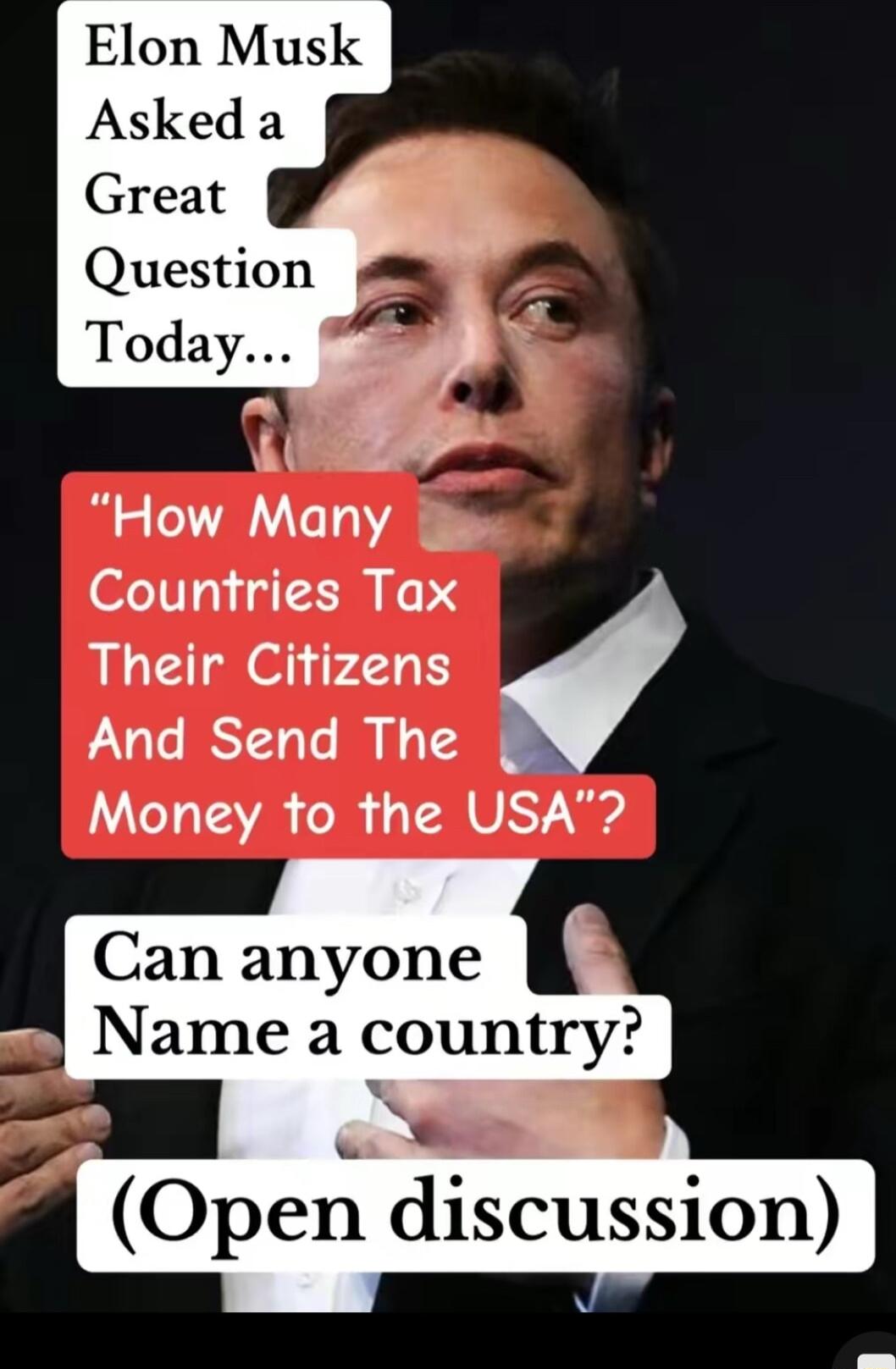 Elon Musk it How Many Countries Tax Their Citizens And Send The Money to the USA Can anyone N Name a country w Open discussion