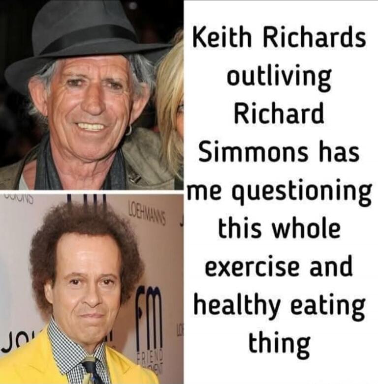 Keith Richards outliving Richard Simmons has me questioning this whole exercise and healthy eating thing