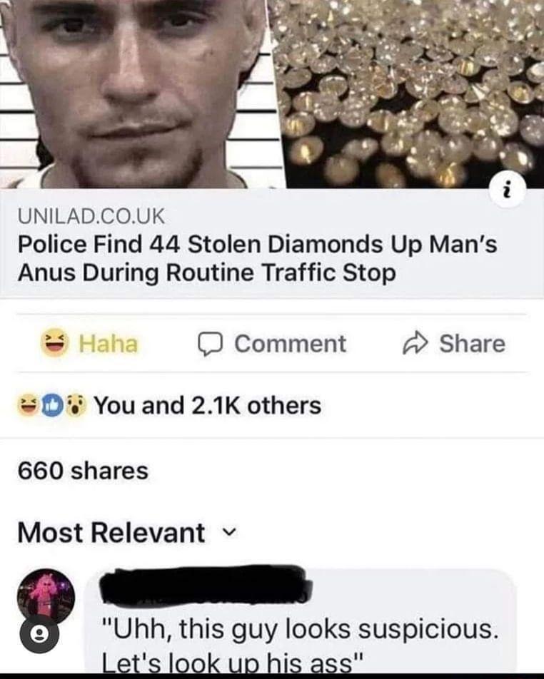 UNILADCOUK Police Find 44 Stolen Diamonds Up Mans Anus During Routine Traffic Stop D Comment Share D You and 21K others 660 shares Most Relevant v Uhh this guy looks suspicious