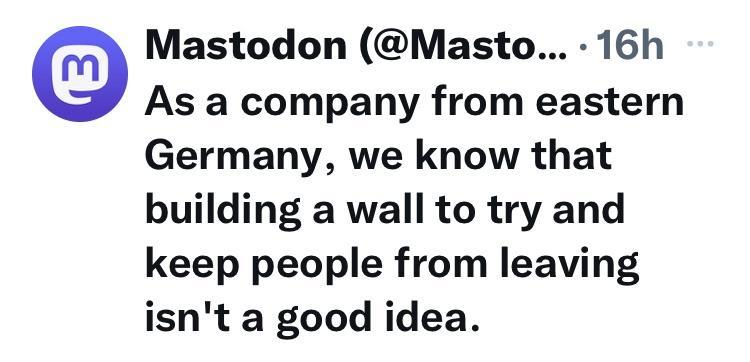 Mastodon Masto 16h As a company from eastern Germany we know that building a wall to try and keep people from leaving isnt a good idea