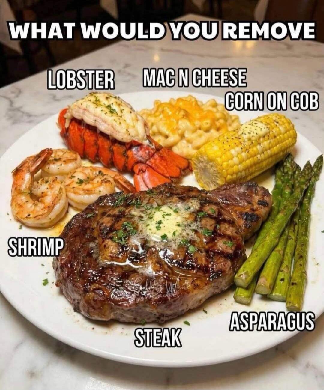 WHAT WOULD YOU REMOVE LOBSTER MAC N CHEESE CORN ON COB SHRIMP STEAK ASPARAGUS