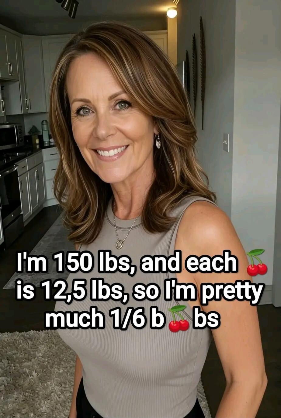 I'm 150 lbs, and each cherry is 12.5 lbs, so I'm pretty much 1/6 boobs