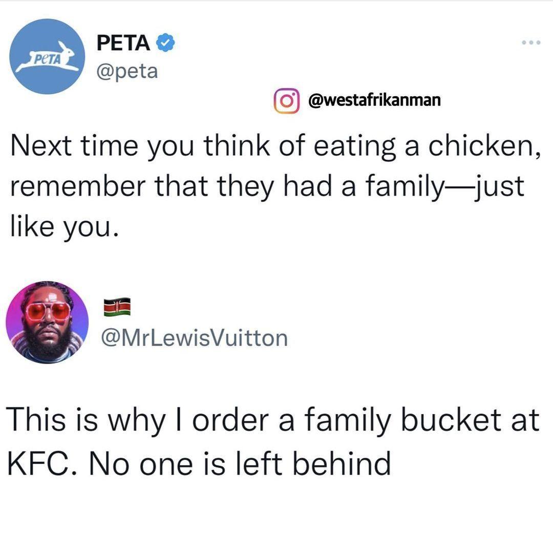 PETA peta Next time you think of eating a chicken remember that they had a familyjust like you G westafrikanman MrLewisVuitton This is why order a family bucket at KFC No one is left behind
