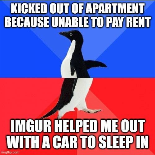 KICKED OUT OF APARTMENT BECAUSE UNABLE TO PAY RENT A IMGUR HELPED ME OUT WITHA CAR TO SLEEP IN