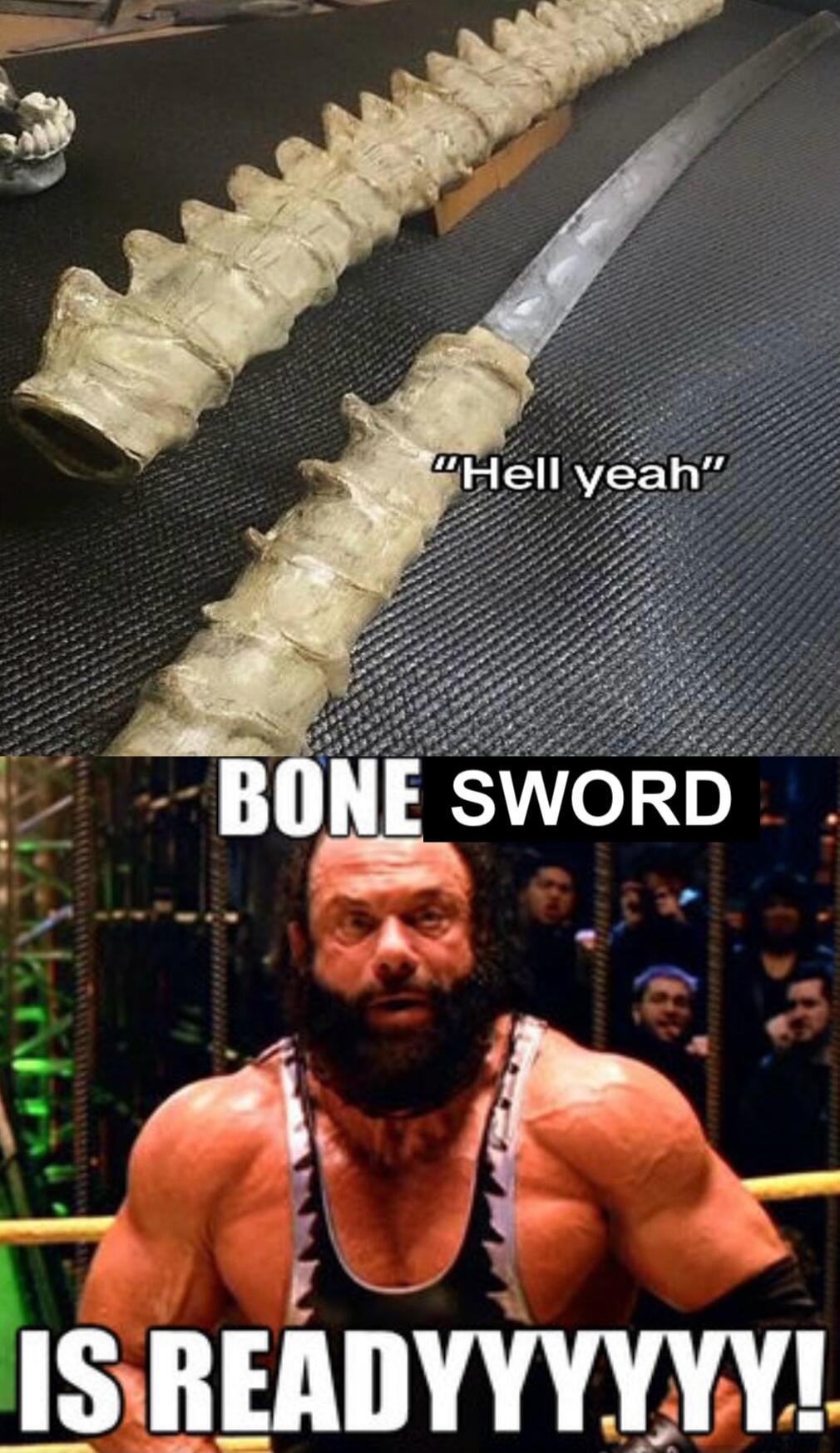 Hell yeah
BONE SWORD IS READYYYYY!
