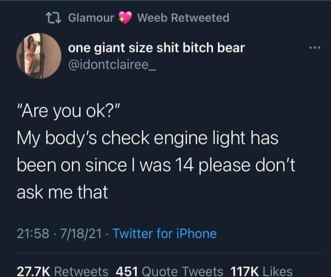 13 Glamour Weeb Retweeted one giant size shit bitch bear GLLLIGETC 7 Are you ok My bodys check engine light has been on since was 14 please dont ESINERGEL 2158 71821 Twitter for iPhone 277K Retweets 451 Quote Tweets 117K Likes