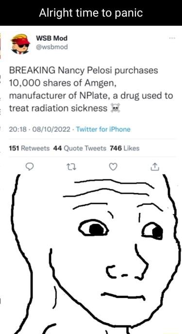 Alright time to panic WSB Mod BREAKING Nancy Pelosi purchases 10000 shares of Amgen manufacturer of NPlate a drug used to treat radiation sickness Twitter for iPhor 151 Ret ts 44 Quote T s 746 Lik