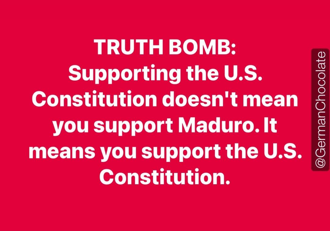 TRUTH BOMB: Supporting the U.S. Constitution doesn't mean you support Maduro. It means you support the U.S. Constitution.