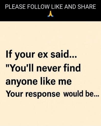 PLEASE FOLLOW LIKE AND SHARE 🙏 If your ex said... 