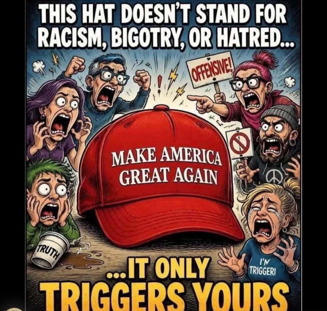 THIS HAT DOESN'T STAND FOR RACISM, BIGOTRY, OR HATRED... MAKE AMERICA GREAT AGAIN ...IT ONLY TRIGGERS YOURS. Offensive! Truth. I'm Triggeri.