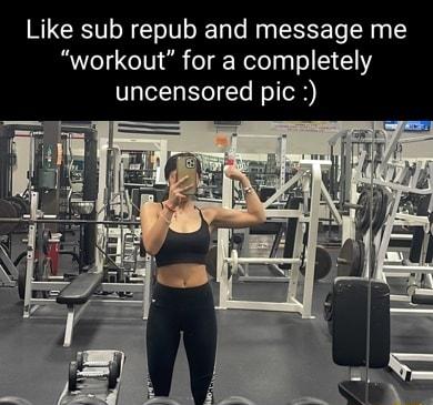 Like sub repub and message me workout for a completely uncensored pic
