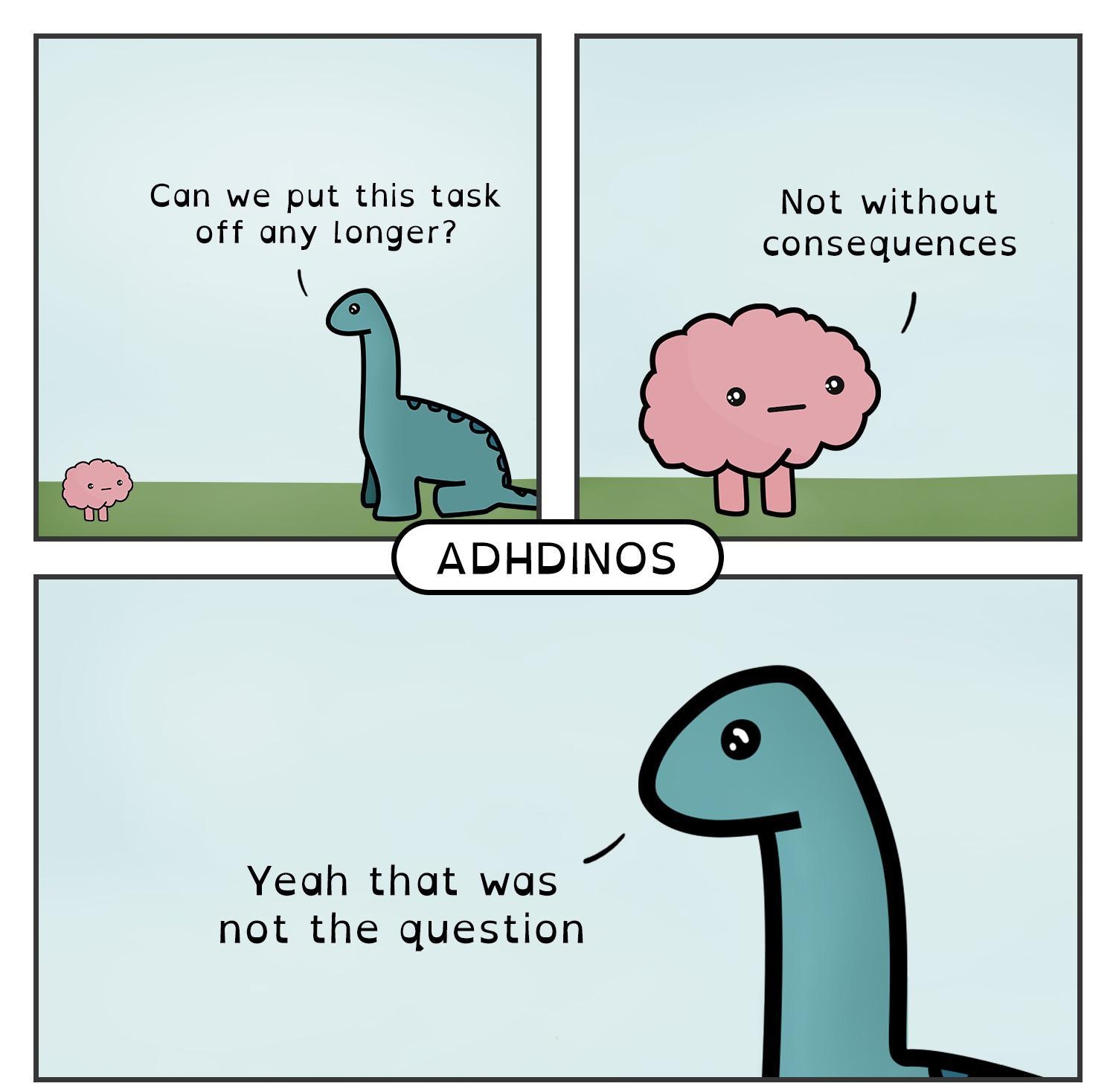 Can we put this task Not without off any longer consequences ADHDINOS Yeah that was not the question 0fs ADHDiInos