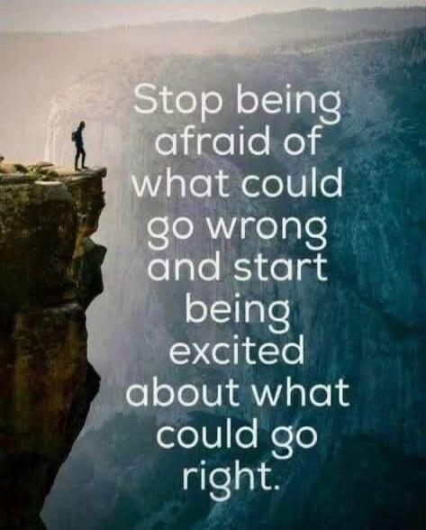 Stop being afraid of what could go wrong and start being excited about what could go right.