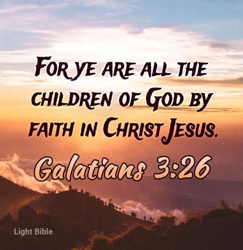 FOR YE ARE ALL THE CHILDREN OF GOD BY FAITH IN CHRIST JESUS. Galatians 3:26 Light Bible