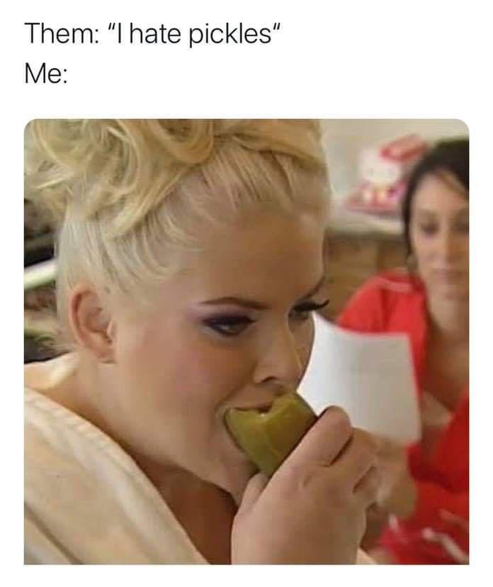 Them l hate pickles Me