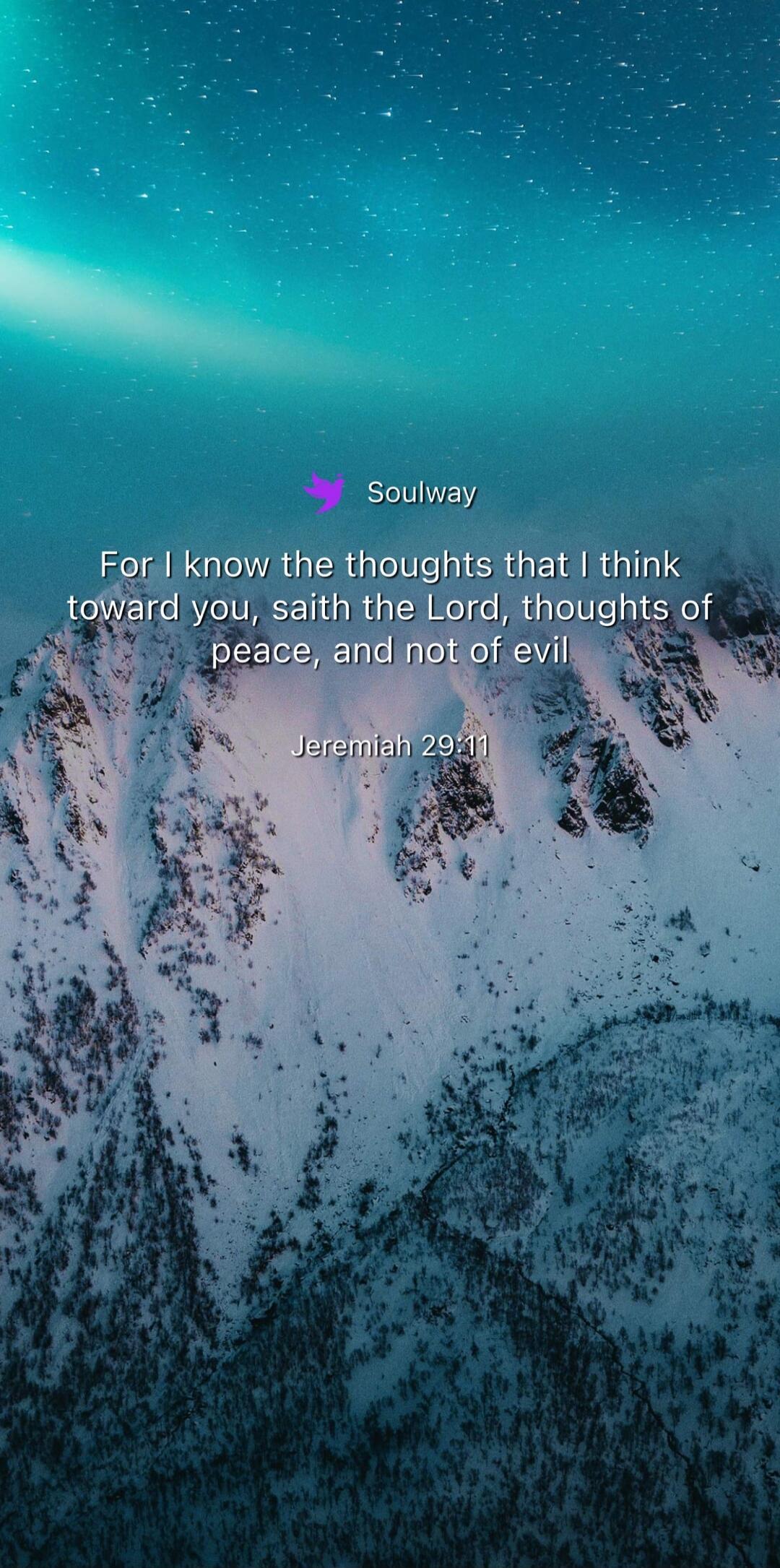 Soulway For I know the thoughts that I think toward you, saith the Lord, thoughts of peace, and not of evil Jeremiah 29:11