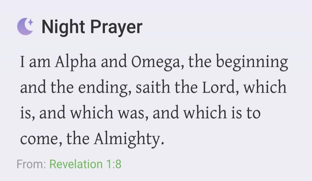 Night Prayer I am Alpha and Omega, the beginning and the ending, saith the Lord, which is, and which was, and which is to come, the Almighty. From: Revelation 1:8
