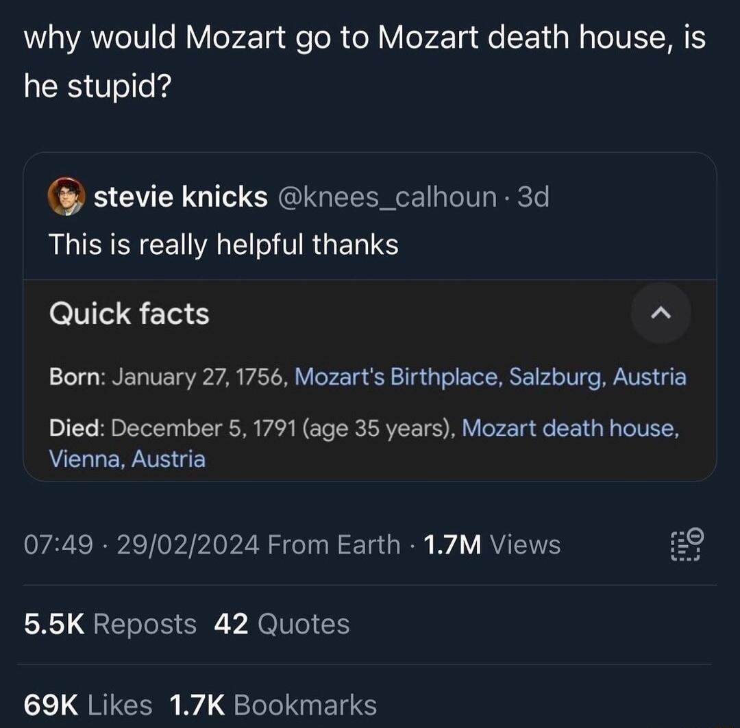 why would Mozart go to Mozart death house is ES el stevie knicks knees_calhoun 3d This is really helpful thanks Quick facts Born January 27 1766 Mozarts Birthplace Salzburg Austria Died December 5 1791 age 35 years Mozart death house Vienna Austria 0749 29022024 From Earth 17M Views 55K Reposts 42 Quotes 69K Likes 17K Bookmarks