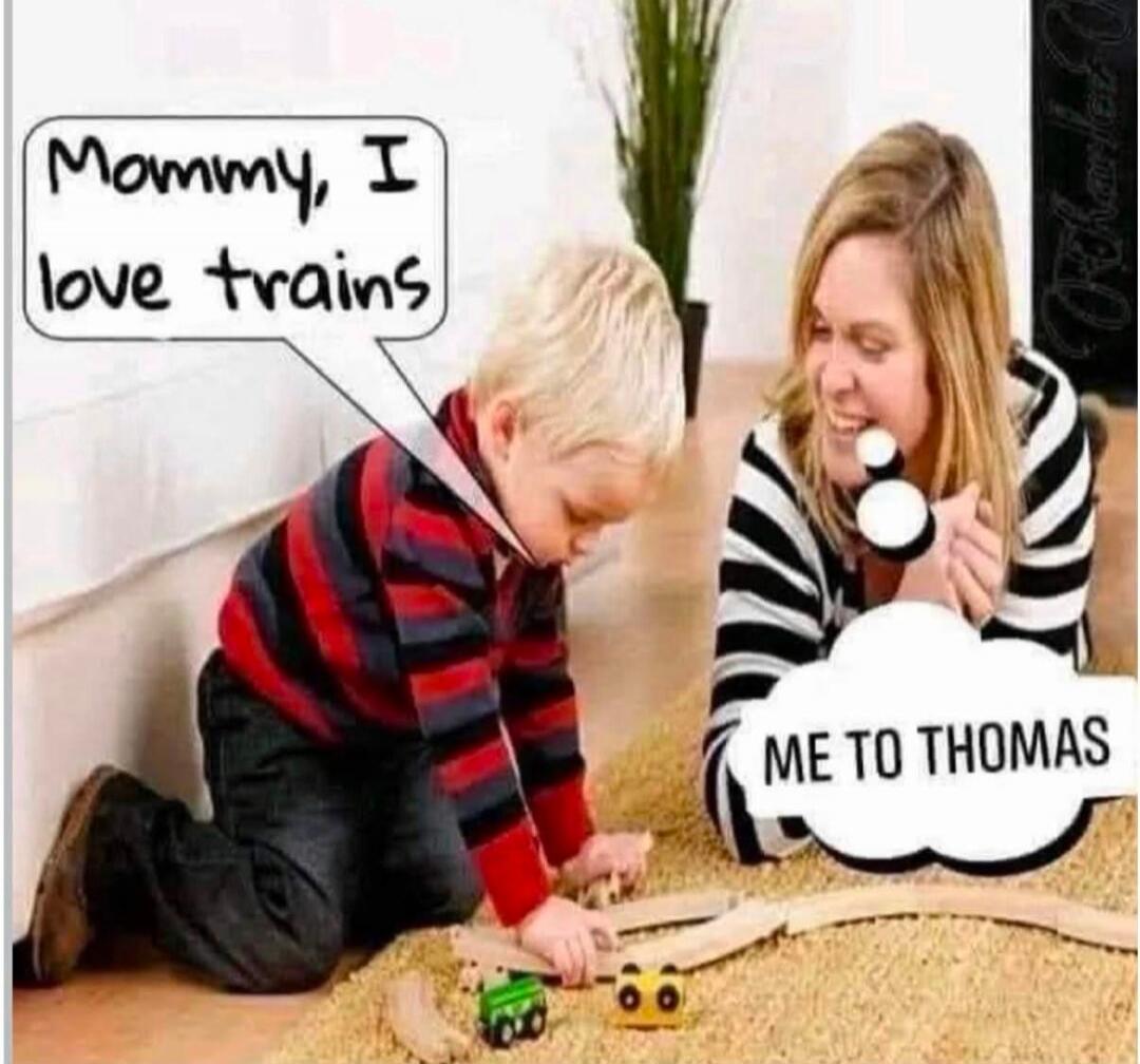 Mommy, I love trains. ME TO THOMAS.