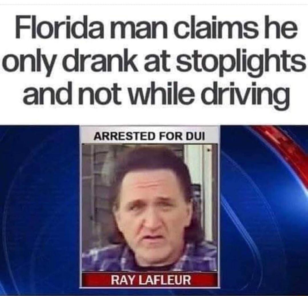 Florida man claims he only drank at stoplights and not while driving ARRESTED FOR DUl RAY LAFLEUR