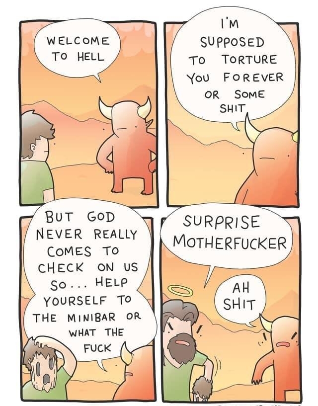 BUT GoD NEVER REALLY COMES ToO CHECK ON US So HELP YOURSELF To THE MINIBAR OR WHAT THE Im SUPPOSED To TORTURE You FOREVER SURPRISE MOTHERFUCKER 2ACH EXTRA FABULOUS