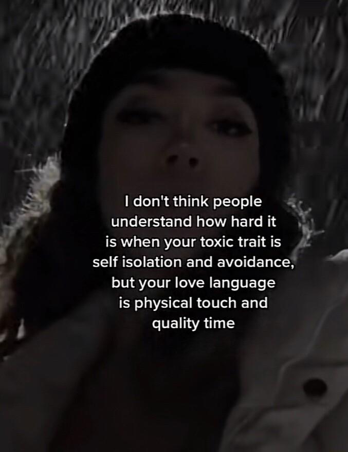 I dont think people ILEESELGLETIEICE is when your toxic trait is self isolation and avoidance but your love language is physical touch and J quality time 4 P