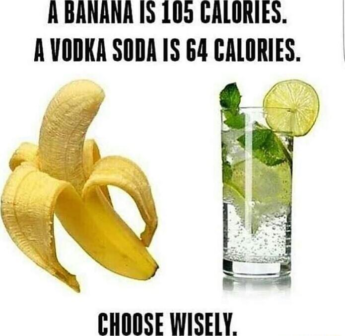 A BANANA 15 105 GRLORIES AVODKA SODA IS 64 CALORIES CHOOSE WISELY