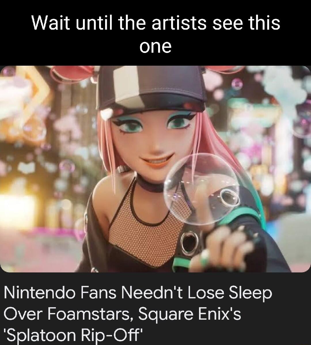 Wait until the artists see this one g1TaTolol ZTa RN ITETo g A RISRN ToTo Over Foamstars Square Enixs Splatoon Rip Off