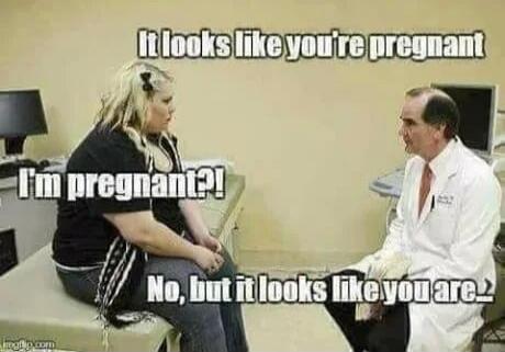 It looks like you're pregnant. I'm pregnant?! No, but it looks like you are.