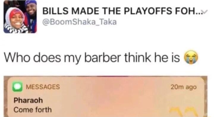 BILLS MADE THE PLAYOFFS FOH BoomShaka_Taka Who does my barber think he is 2 20mago b