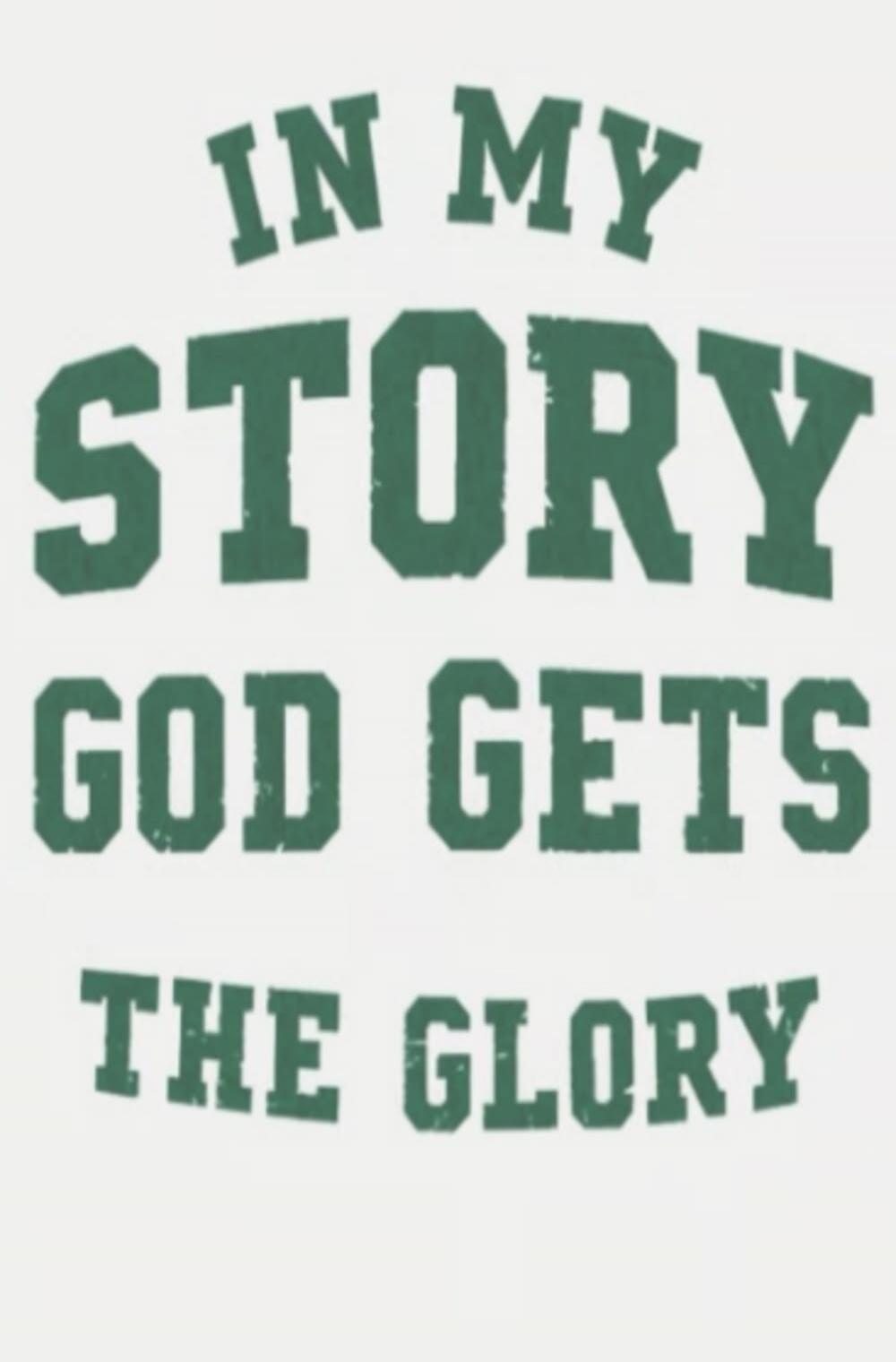 IN MY STORY GOD GETS THE GLORY
