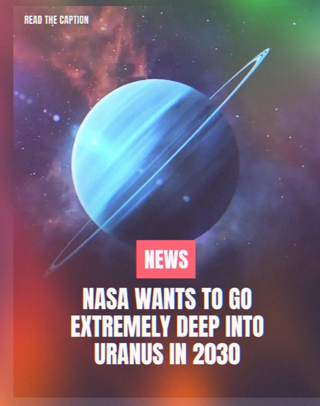 READ THE CAPTION NEWS NASA WANTS TO GO EXTREMELY DEEP INTO URANUS IN 2030