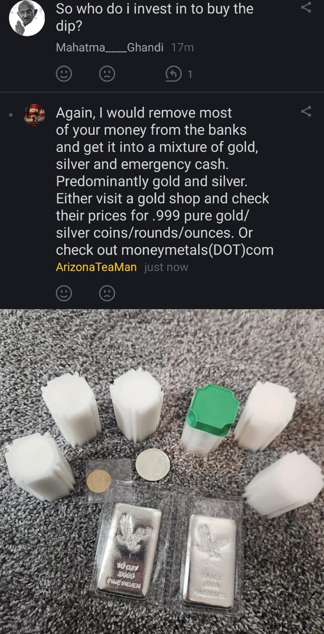So who doi invest in to buy the dip Mahatma___Ghandi Again would remove most of your money from the banks and get it into a mixture of gold silver and emergency cash Predominantly gold and silver Either visit a gold shop and check their prices for 999 pure gold silver coinsroundsounces Or check out moneymetalsDOTcom ArizonaTeaMan