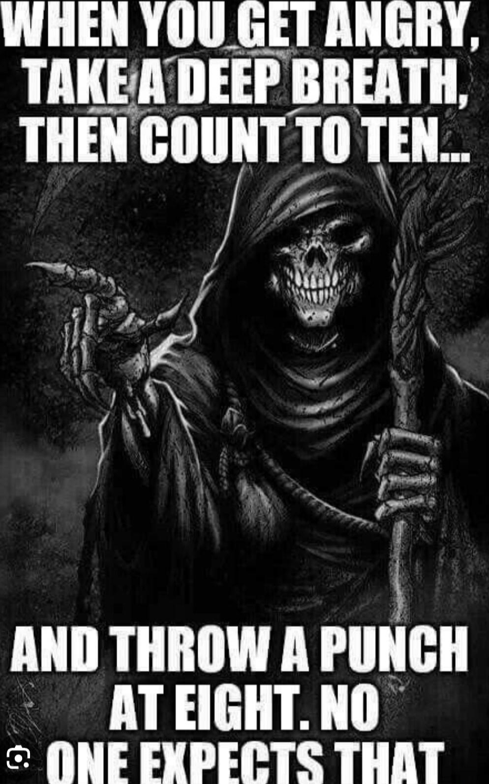 WHEN YOU GET ANGRY, TAKE A DEEP BREATH, THEN COUNT TO TEN... AND THROW A PUNCH AT EIGHT. NO ONE EXPECTS THAT