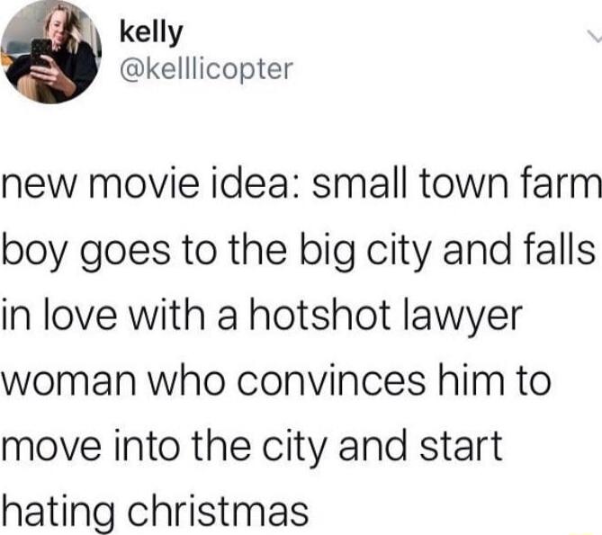 g kelly kelllicopter new movie idea small town farm boy goes to the big city and falls in love with a hotshot lawyer woman who convinces him to move into the city and start hating christmas