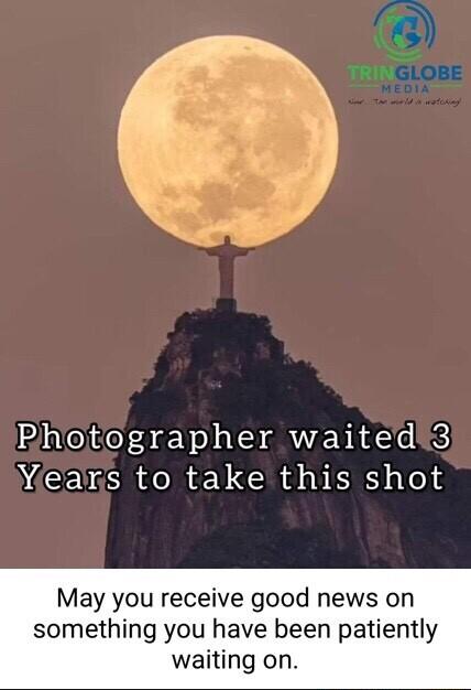 Phootographer waited3 Yiears to take this shot May you receive good news on something you have been patiently waiting on