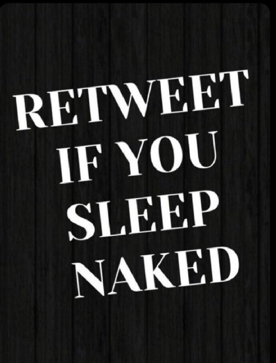 RETWEET IF YOU SLEEP NAKED