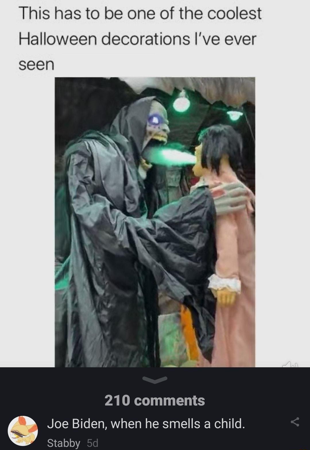 This has to be one of the coolest Halloween decorations Ive ever seen 210 comments Joe Biden when he smells a child Stabby