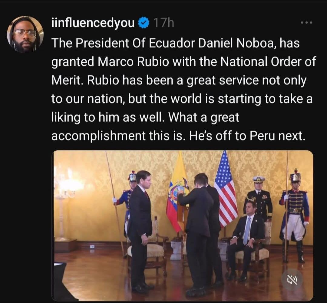 The President Of Ecuador Daniel Noboa, has granted Marco Rubio with the National Order of Merit. Rubio has been a great service not only to our nation, but the world is starting to take a liking to him as well. What a great accomplishment this is. He's off to Peru next.