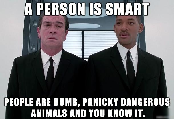 A PEIISIIHISSMAIII PEOPLE ARE DUMB PANICKY DANGEROUS ANIMALS AND YOU KNOW IT