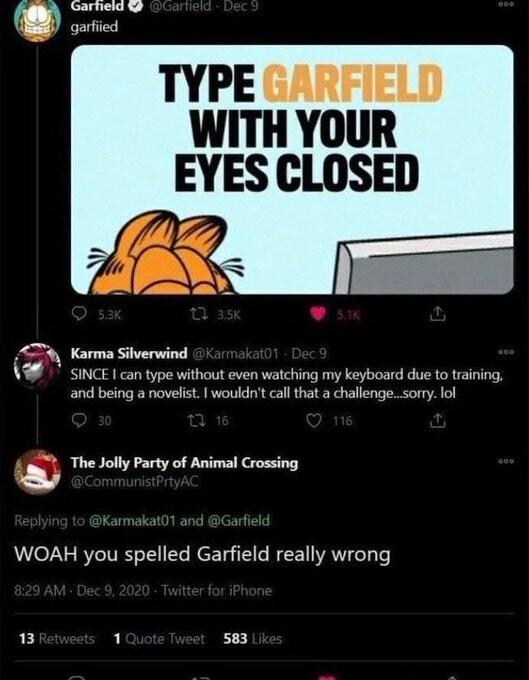 Ganece garfiicd TYPE GARFIELD WITH YOUR EYES CLOSED AT Karma a The Jolly Party of Animal Crossing WOAH you spelled Garfield really wrong 3 1 s83