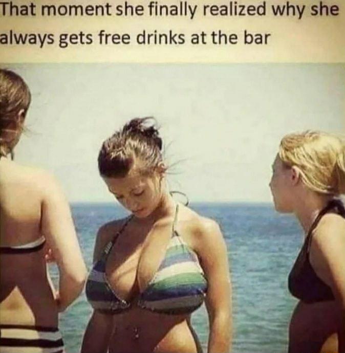 That moment she finally realized why she always gets free drinks at the bar