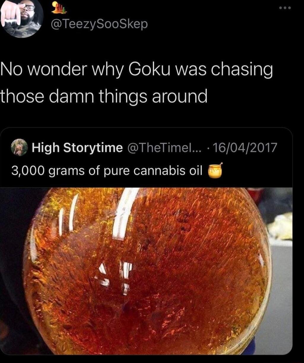 b QUCEFARIIIET No wonder why Goku was chasing QIeSReETnTaRiallple T olUgle High Storytime TheTimel 16042017 3000 grams of pure cannabis oil