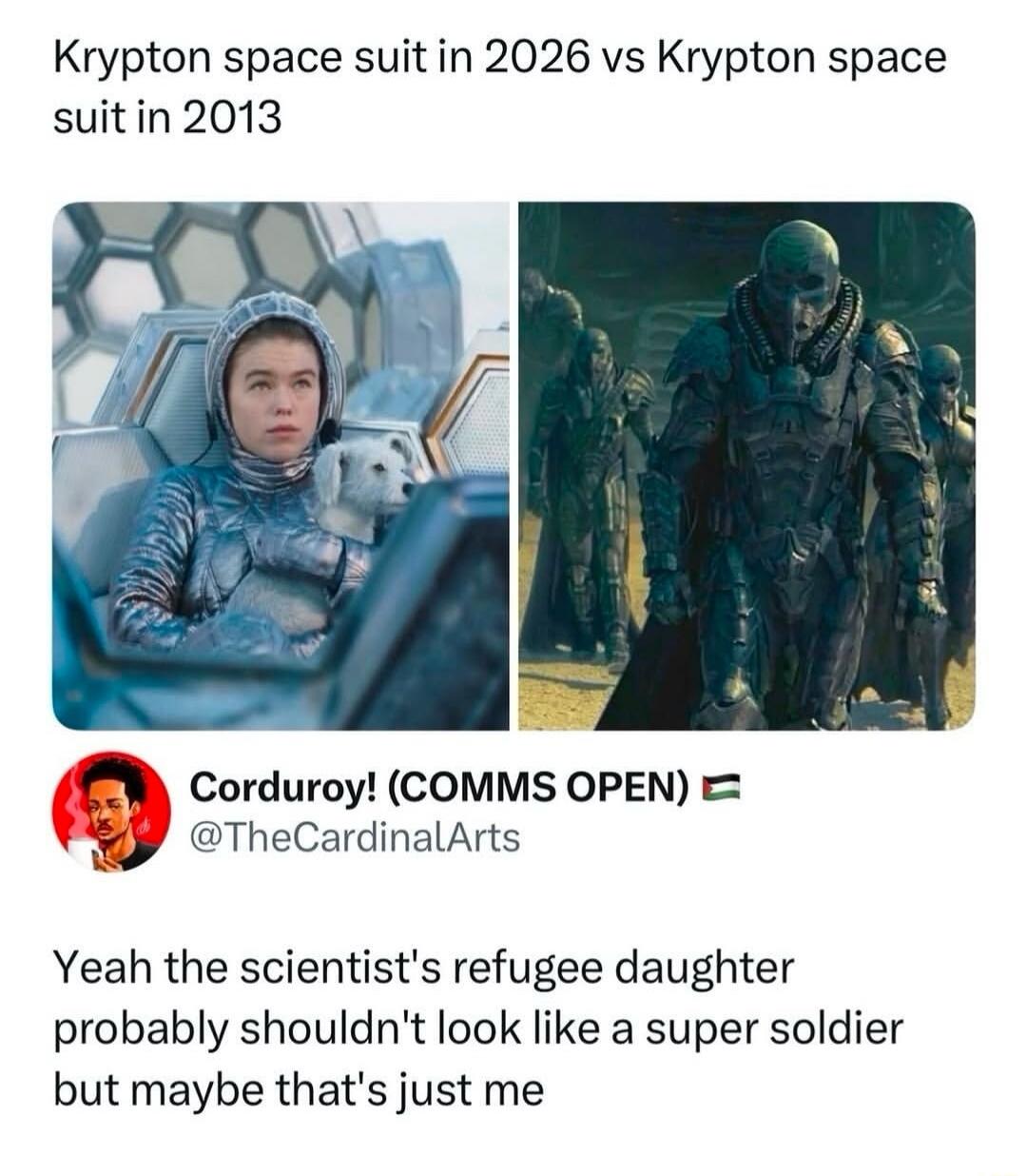 Krypton space suit in 2026 vs Krypton space suit in 2013 Corduroy! (COMMS OPEN) @TheCardinalArts Yeah the scientist's refugee daughter probably shouldn't look like a super soldier but maybe that's just me