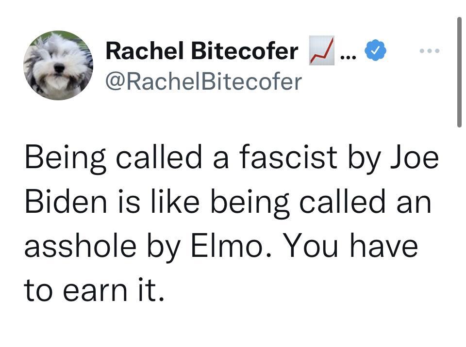 v Rachel Bitecofer RachelBitecofer Being called a fascist by Joe Biden is like being called an asshole by Elmo You have to earn it