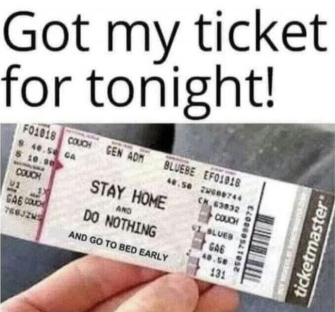 Got my ticket for tonight! STAY HOME AND DO NOTHING AND GO TO BED EARLY