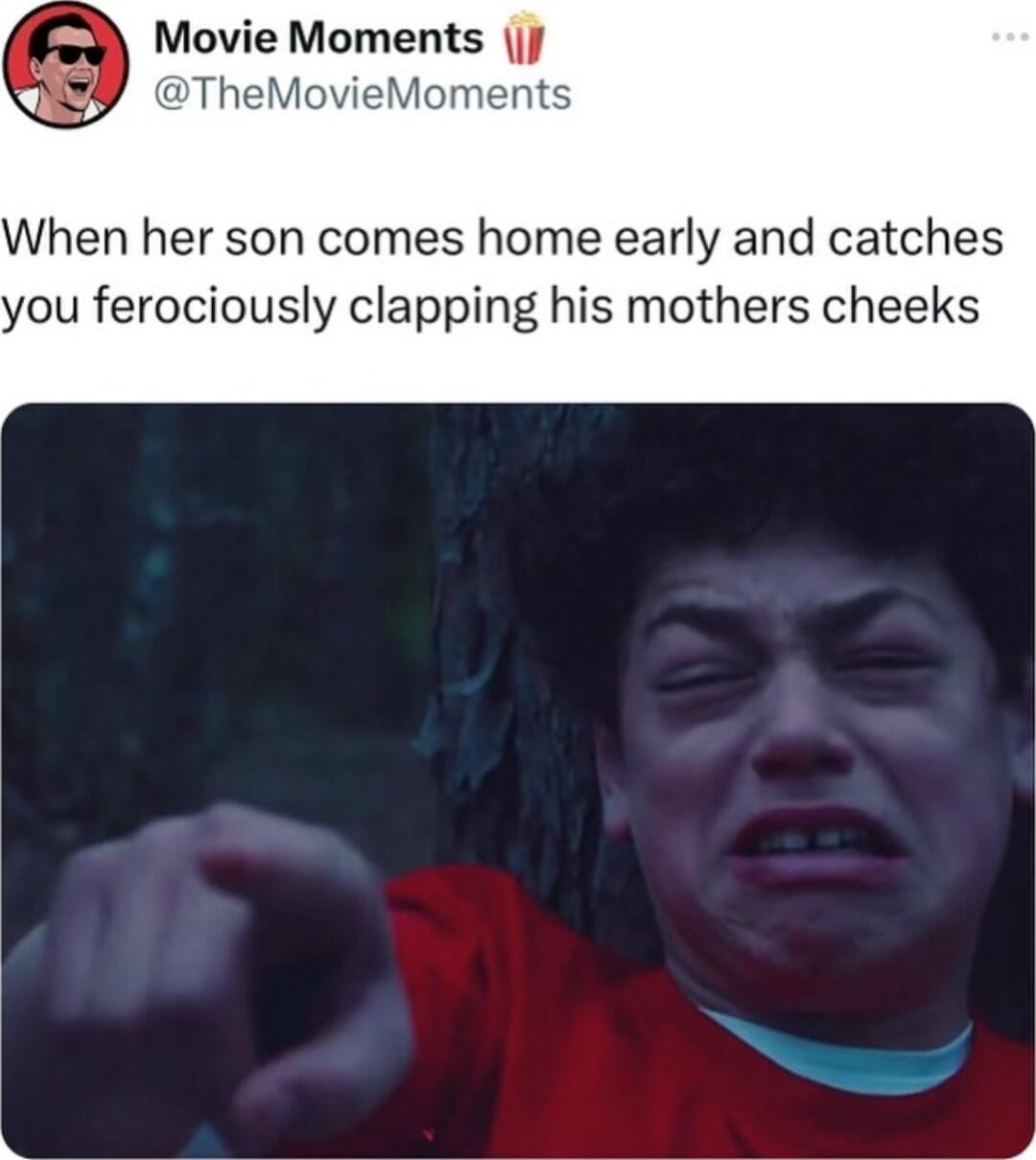 Movie Moments j TheMovieMoments When her son comes home early and catches you ferociously clapping his mothers cheeks