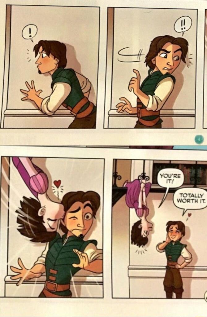 Flynn Rider: (gasps) Rapunzel! Rapunzel: You're it! Flynn Rider: Totally worth it.