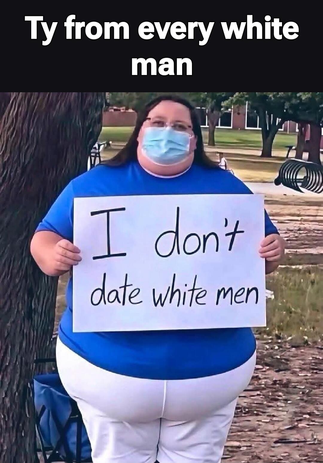 Ty from every white man. I don't date white men.